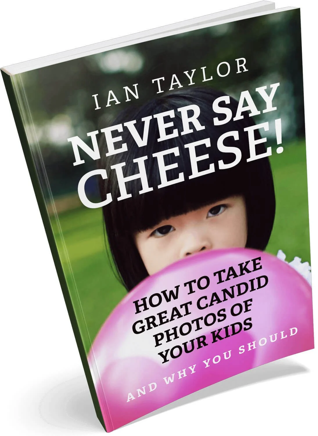 Never Say Cheese! How to Take Great Candid Photos of Your Kids (And Why You Should) — book cover by Ian Taylor